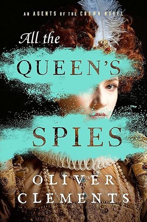All the Queen's Spies by Oliver Clements