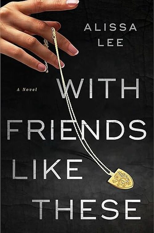 With Friends Like These by Alissa Lee