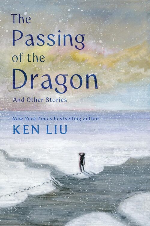 The Passing of the Dragon and Other Stories by Ken Liu