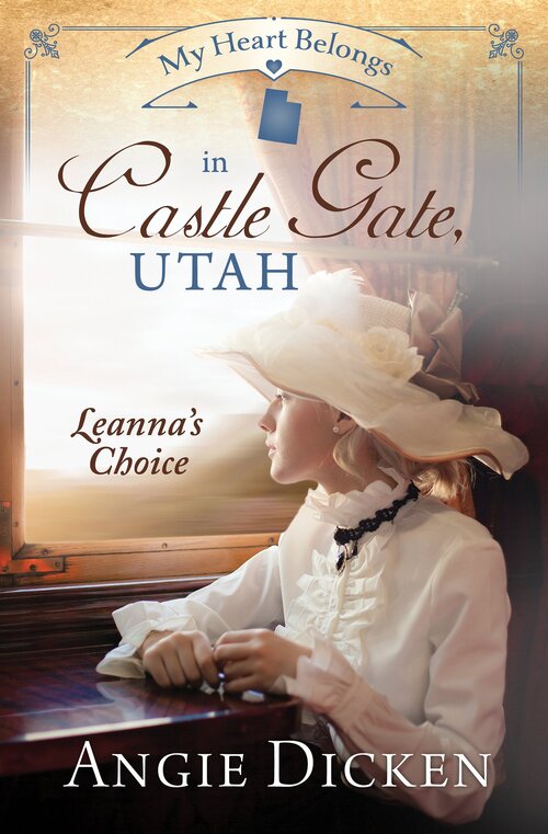 My Heart Belongs in Castle Gate, Utah: Leanna's Choice by Angie Dicken
