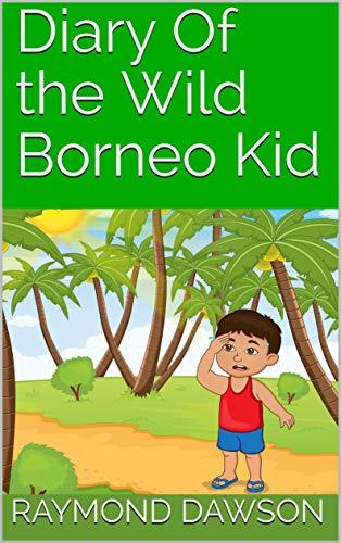 Diary Of the Wild Borneo Kid by Raymond Dawson