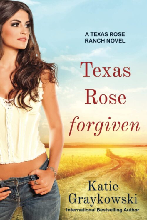 Texas Rose Forgiven by Katie Graykowski