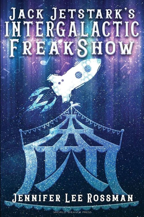 Jack Jetstark's Intergalactic Freakshow by Jennifer Lee Rossman