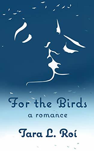For the Birds by Tara L. Roi