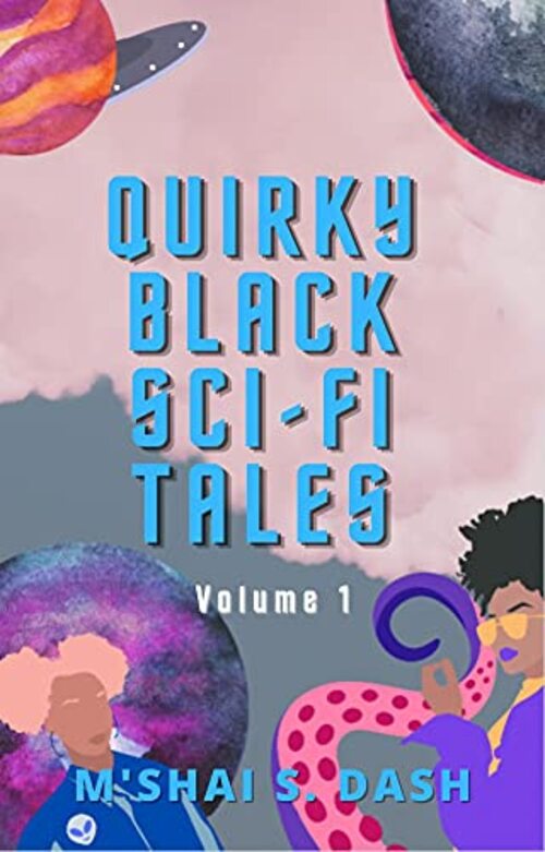 Quirky Black Sci-Fi Tales by M'Shai S. Dash