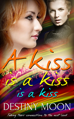 A Kiss is a Kiss is a Kiss by Destiny Moon