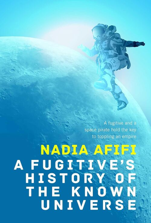 A Fugitive's History of the Known Universe by Nadia Afifi
