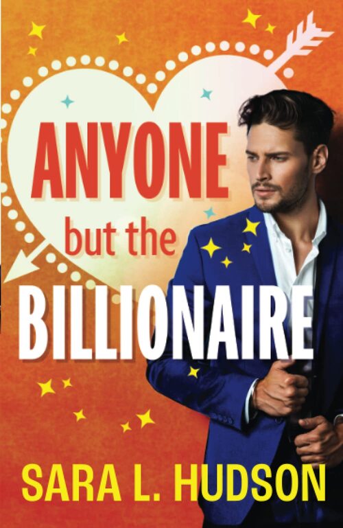 Anyone But The Billionaire by Sara L. Hudson