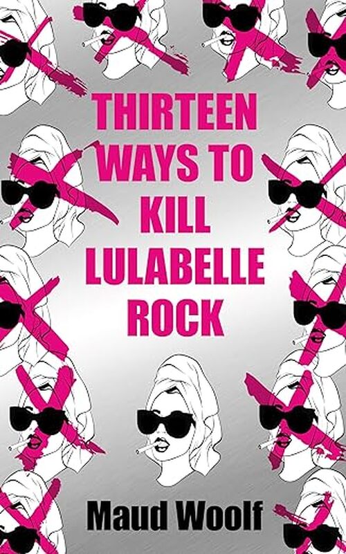 Thirteen Ways to Kill Lulabelle Rock by Maud Woolf