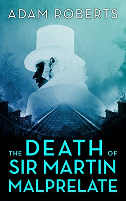 The Death of Sir Martin Malprelate by Adam Roberts