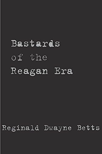 Bastards of the Reagan Era by Reginald Dwayne Betts