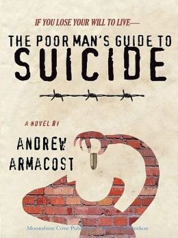 The Poor Man's Guide to Suicide by Andrew Armacost