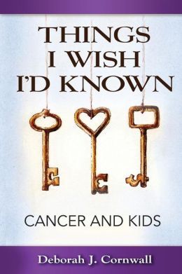 Things I Wish I'd Known: Cancer and Kids by Deborah J. Cromwell