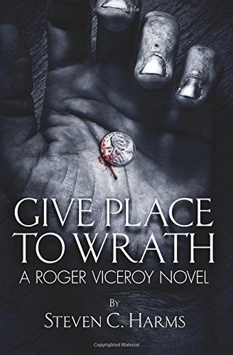 Give Place To Wrath by Steven C. Harms