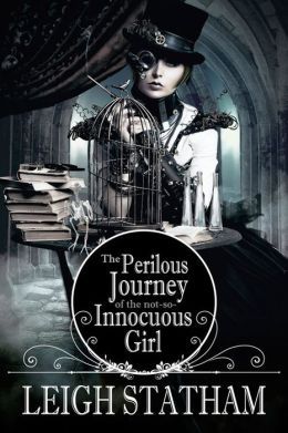 The Perilous Journey of the Not-So-Innocuous Girl by Leigh Statham
