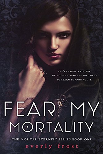 Fear My Mortality by Everly Frost