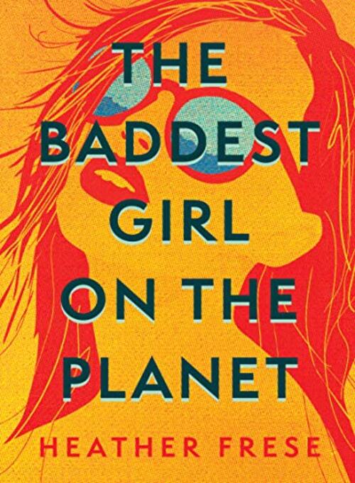 The Baddest Girl on the Planet by Heather Frese