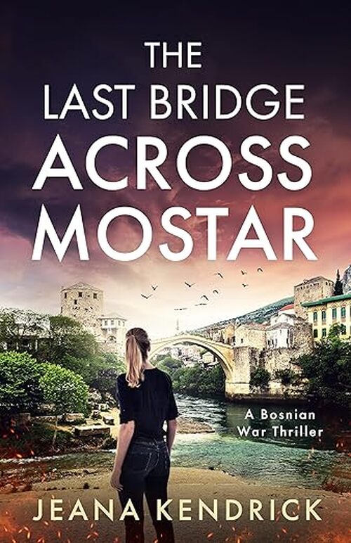 The Last Bridge Across Mostar by Jeana Kendrick