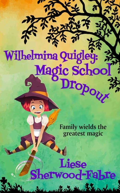 Wilhelmina Quigley: Magic School Dropout by Liese Sherwood-Fabre