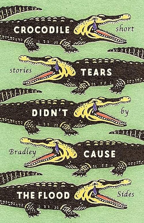 Crocodile Tears Didn’t Cause the Flood by Bradley Sides