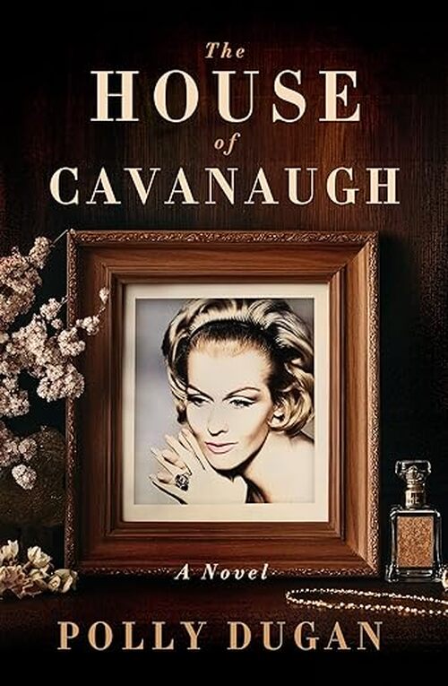 The House of Cavanaugh by Polly Dugan