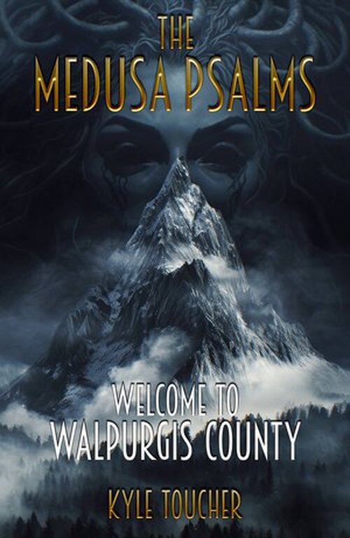 The Medusa Psalms: Welcome to Walpurgis County by Kyle Toucher