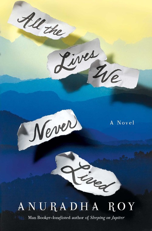 All the Lives We Never Lived by Anuradha Roy