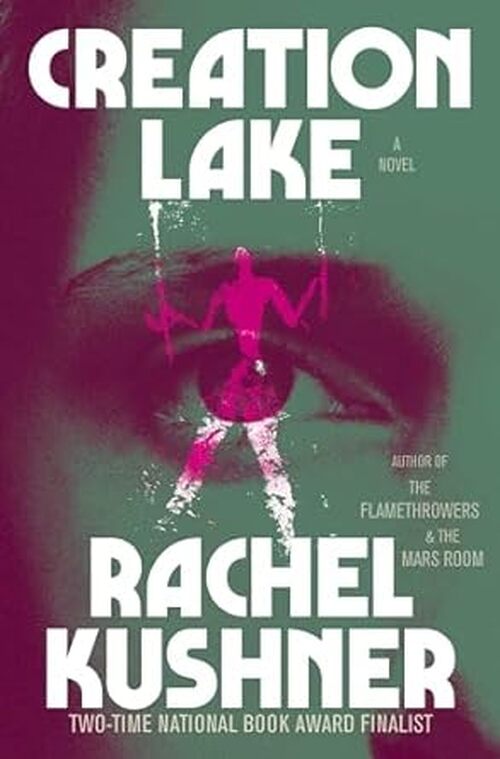 Creation Lake by Rachel Kushner