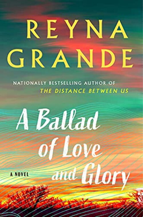 A Ballad of Love and Glory by Reyna Grande
