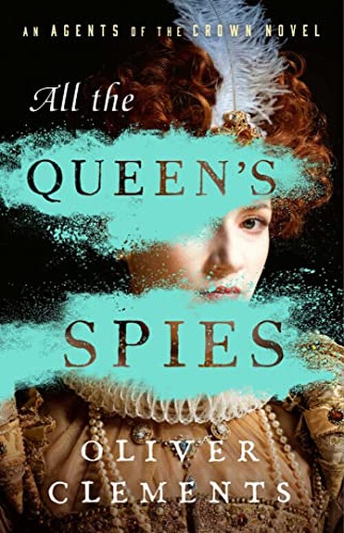 All the Queen's Spies by Oliver Clements