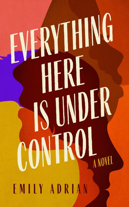 Everything Here Is under Control by Emily Adrian