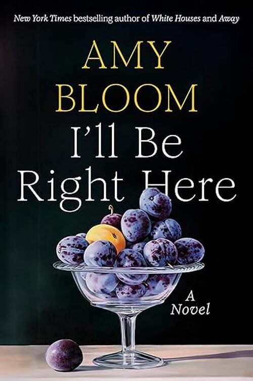 I'll Be Right Here by Amy Bloom