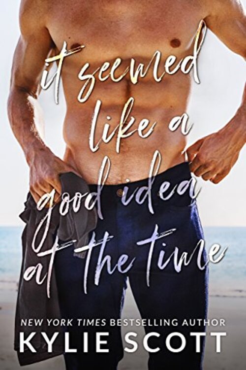 It Seemed Like a Good Idea at the Time by Kylie Scott