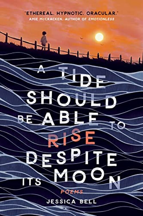 A Tide Should Be Able to Rise Despite Its Moon by Jessica Bell