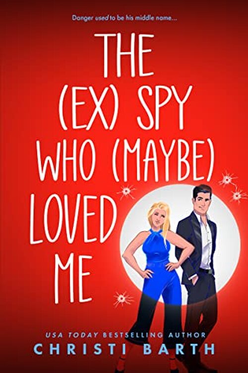 The Ex Spy Who Maybe Loved Me by Christi Barth