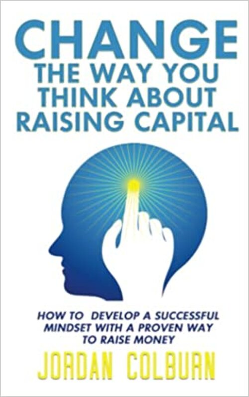 Change the Way You Think About Raising Capital by Jordan Colburn