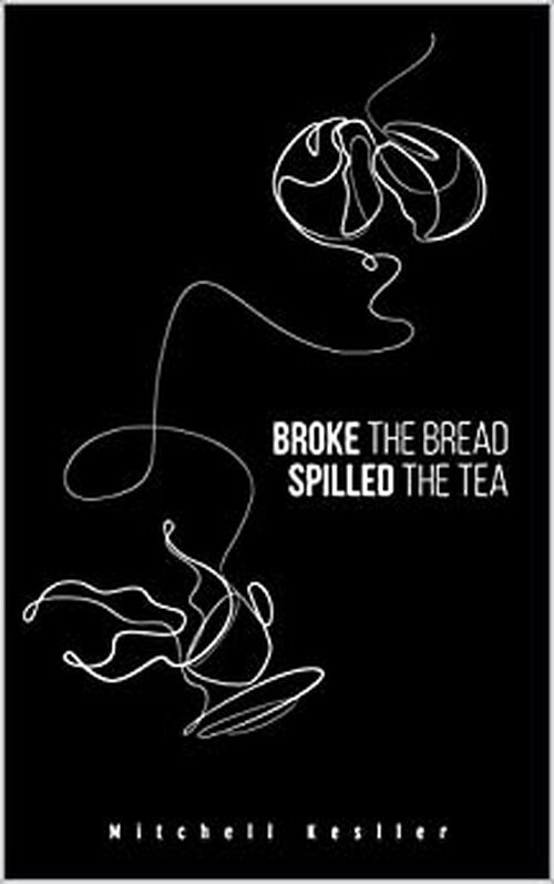 Broke the Bread, Spilled the Tea by Mitchell Kesller