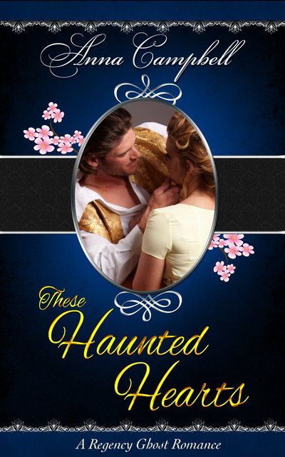 These Haunted Hearts: A Regency Ghost Romance by Anna Campbell