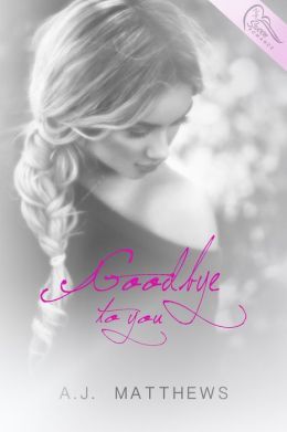 Goodbye to You by A.J. Matthews