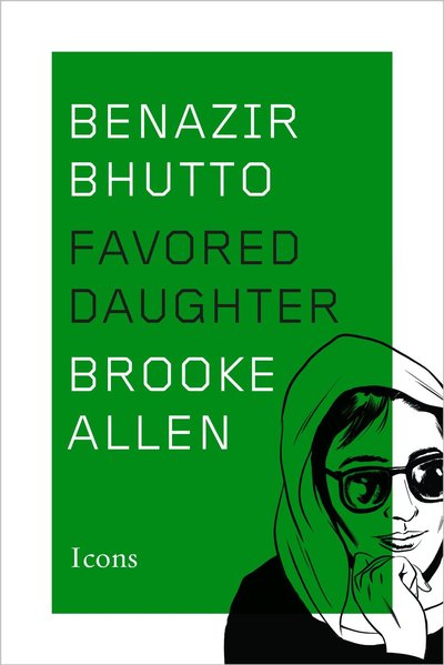 Benazir Bhutto: Favored Daughter by Brooke Allen