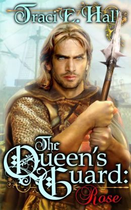 The Queen's Guard: Rose by Traci E. Hall