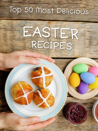 Top 50 Most Delicious Easter Recipes by Julie Hatfield