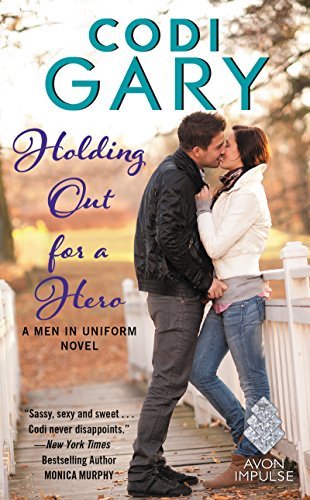Holding Out for a Hero: A Men in Uniform Novel by Codi Gary