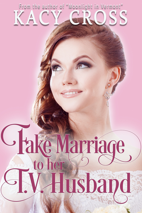 Fake Marriage to Her T.V. Husband by Kacy Cross