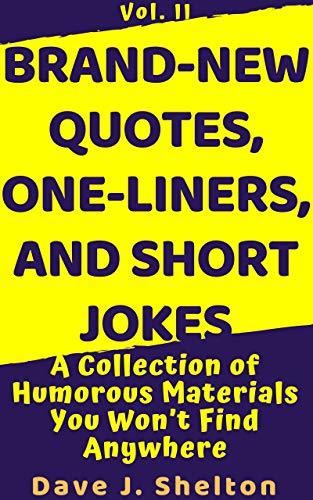 Brand-New Quotes, One-liners, and Short Jokes: A Collection of Humorous Materials You Won’t Find Any by Dave J. Shelton