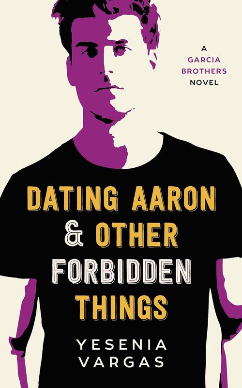 Dating Aaron & Other Forbidden Things by Yesenia Vargas
