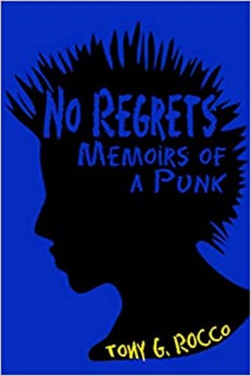 No Regrets: Memoirs of a Punk by Tony G. Rocco