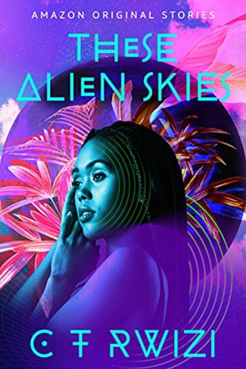 These Alien Skies by C. T. Rwizi