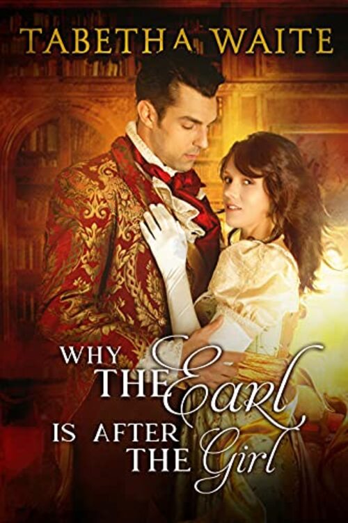 Why the Earl is After the Girl by Tabetha Waite