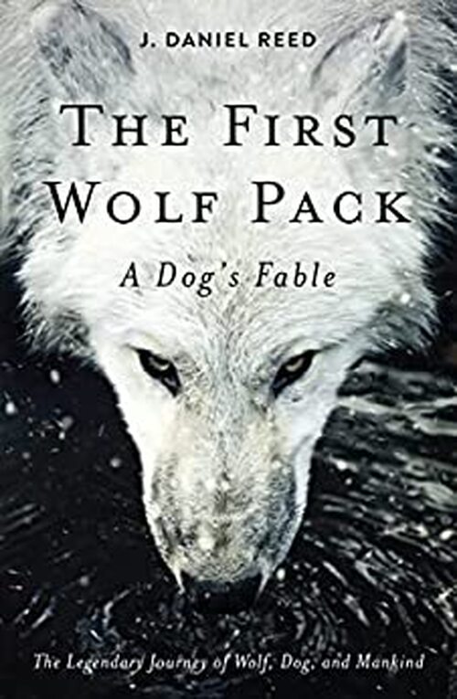 The First Wolf Pack: A Dog's Fable by J. Daniel Reed